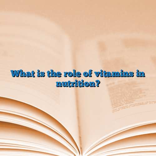 What is the role of vitamins in nutrition?