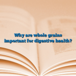 Why are whole grains important for digestive health?